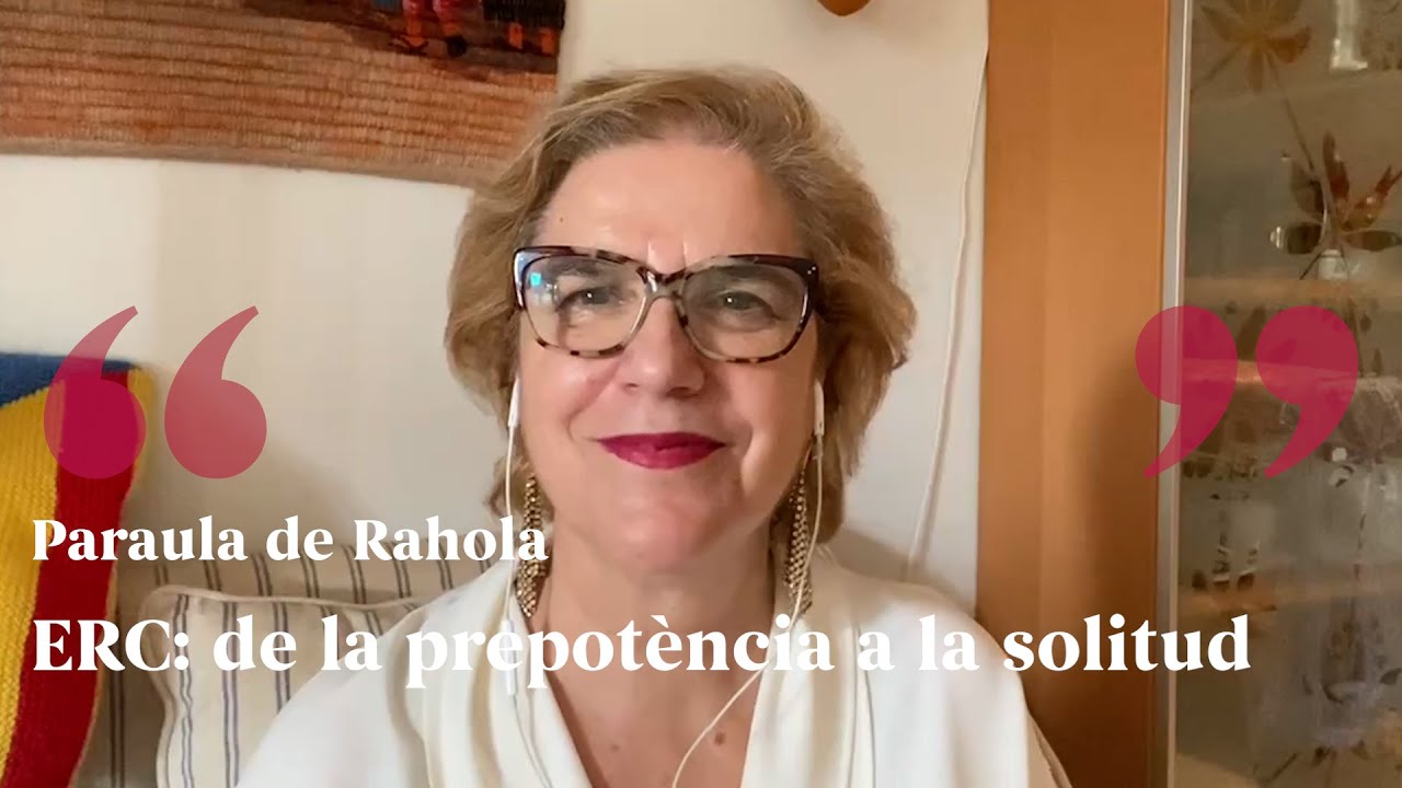 PARAULA DE RAHOLA | ERC: de la prepotència a la solitud de Paraula de Rahola