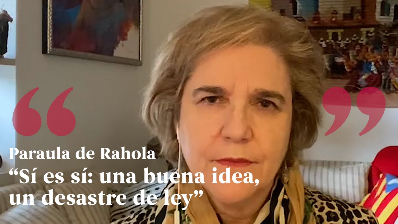 PARAULA DE RAHOLA | Sí es sí: una buena idea, un desastre de ley de Paraula de Rahola