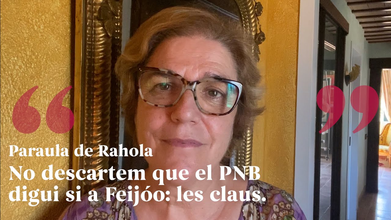 PARAULA DE RAHOLA | No descartem que el PNB digui si a Feijóo: les claus de Paraula de Rahola
