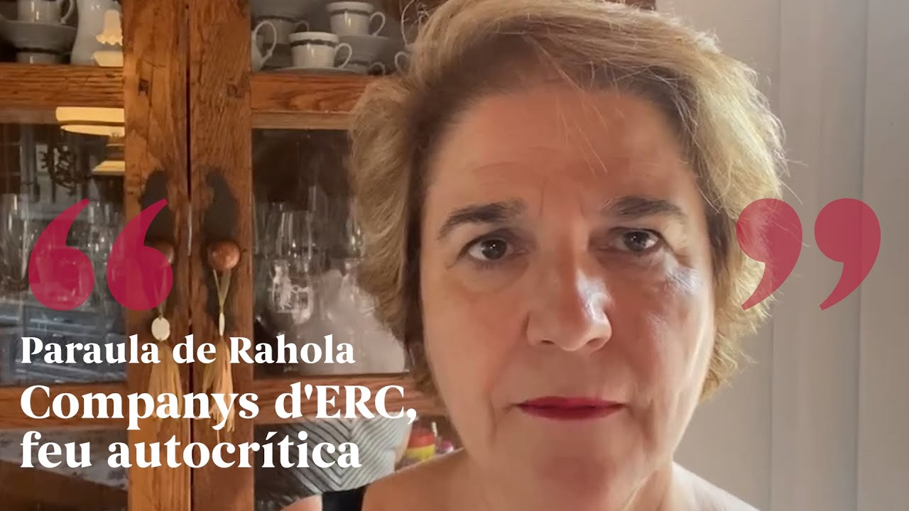 PARAULA DE RAHOLA | Companys d'ERC, feu autocrítica de Paraula de Rahola